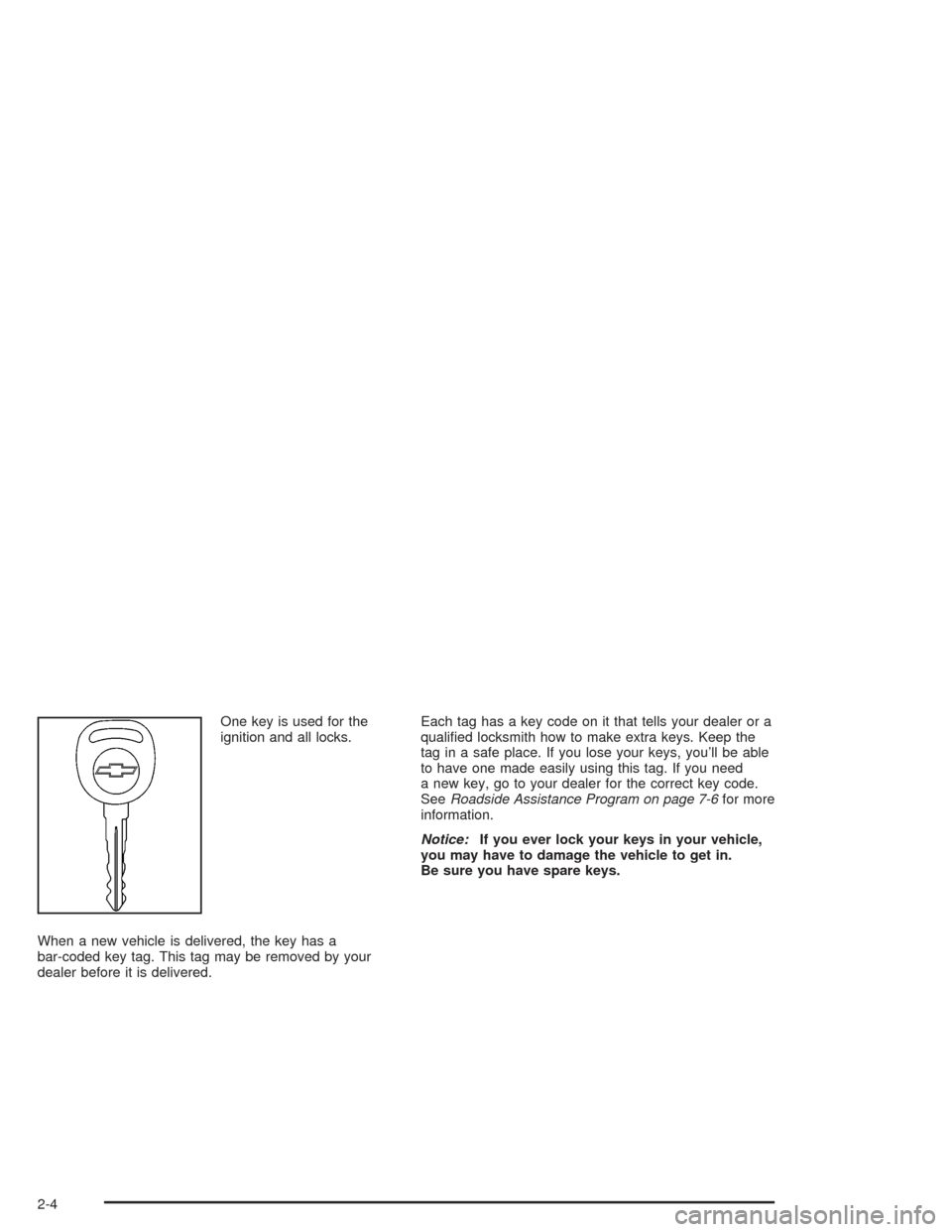 CHEVROLET MALIBU 2004 5.G Manual PDF One key is used for the
ignition and all locks.
When a new vehicle is delivered, the key has a
bar-coded key tag. This tag may be removed by your
dealer before it is delivered.Each tag has a key code 