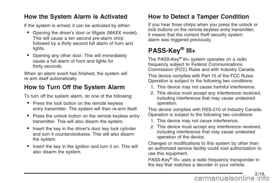 CHEVROLET MALIBU 2005 5.G Owners Manual How the System Alarm is Activated
If the system is armed, it can be activated by either:
Opening the driver’s door or liftgate (MAXX model).
This will cause a ten second pre-alarm chirp
followed by CHEVROLET MALIBU 2005 5.G Owners Manual How the System Alarm is Activated
If the system is armed, it can be activated by either:
Opening the driver’s door or liftgate (MAXX model).
This will cause a ten second pre-alarm chirp
followed by