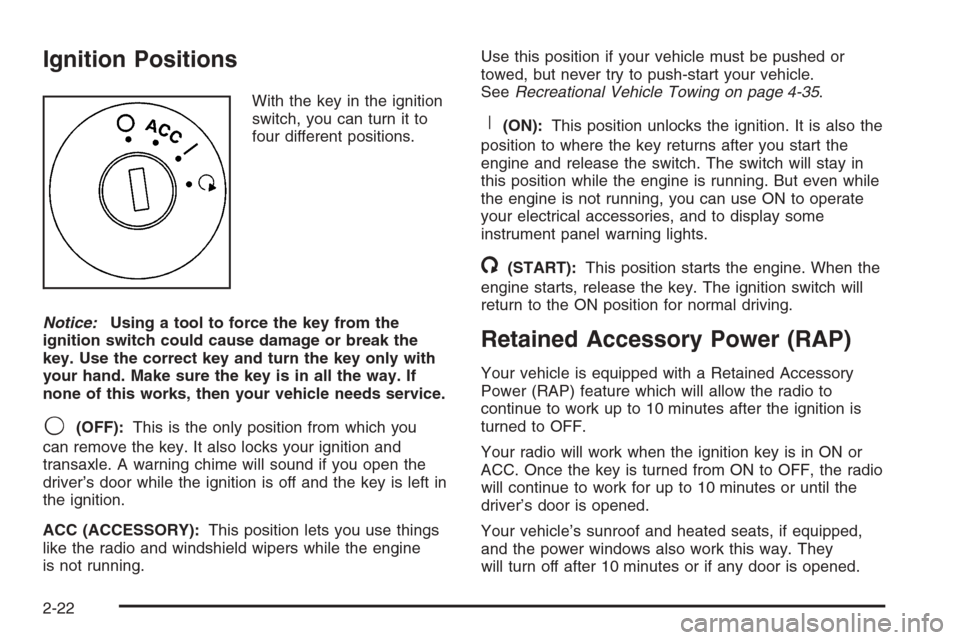 CHEVROLET MALIBU 2005 5.G Owners Manual Ignition Positions
With the key in the ignition
switch, you can turn it to
four different positions.
Notice:Using a tool to force the key from the
ignition switch could cause damage or break the
key. 