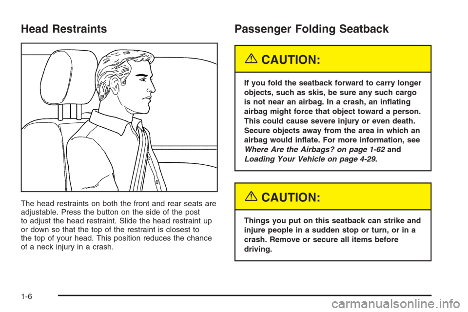 CHEVROLET MALIBU 2005 5.G User Guide Head Restraints
The head restraints on both the front and rear seats are
adjustable. Press the button on the side of the post
to adjust the head restraint. Slide the head restraint up
or down so that 