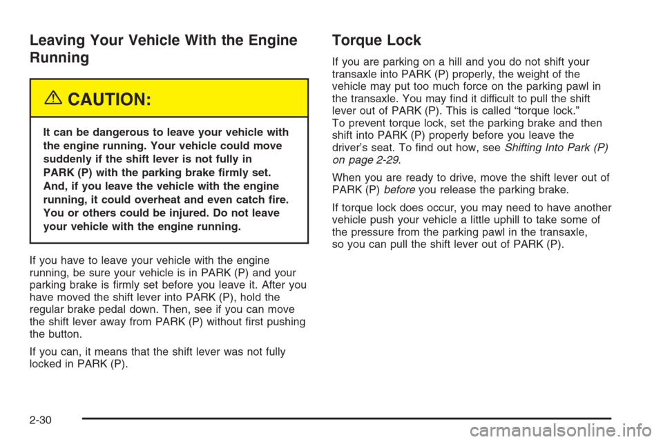 CHEVROLET MALIBU 2005 5.G Owners Manual Leaving Your Vehicle With the Engine
Running
{CAUTION:
It can be dangerous to leave your vehicle with
the engine running. Your vehicle could move
suddenly if the shift lever is not fully in
PARK (P) w