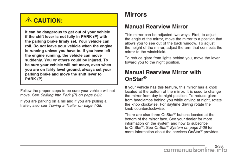 CHEVROLET MALIBU 2005 5.G Owners Manual {CAUTION:
It can be dangerous to get out of your vehicle
if the shift lever is not fully in PARK (P) with
the parking brake �rmly set. Your vehicle can
roll. Do not leave your vehicle when the engine
