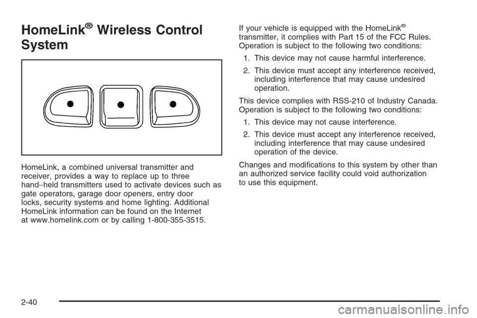 CHEVROLET MALIBU 2005 5.G Owners Manual HomeLink®Wireless Control
System
HomeLink, a combined universal transmitter and
receiver, provides a way to replace up to three
hand−held transmitters used to activate devices such as
gate operator