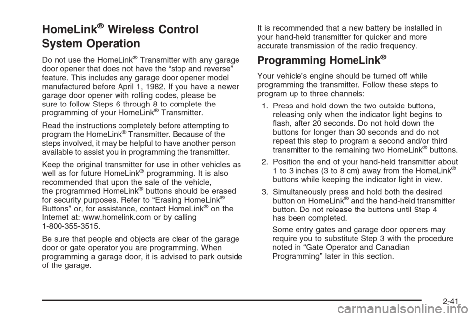 CHEVROLET MALIBU 2005 5.G Owners Manual HomeLink®Wireless Control
System Operation
Do not use the HomeLink®Transmitter with any garage
door opener that does not have the “stop and reverse”
feature. This includes any garage door opener