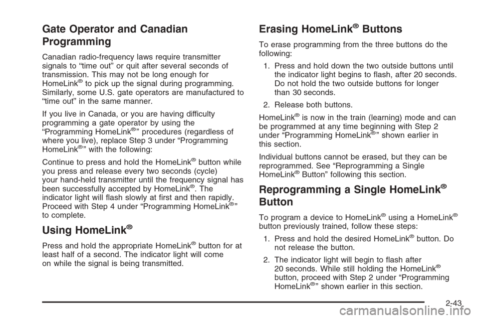 CHEVROLET MALIBU 2005 5.G Owners Manual Gate Operator and Canadian
Programming
Canadian radio-frequency laws require transmitter
signals to “time out” or quit after several seconds of
transmission. This may not be long enough for
HomeLi