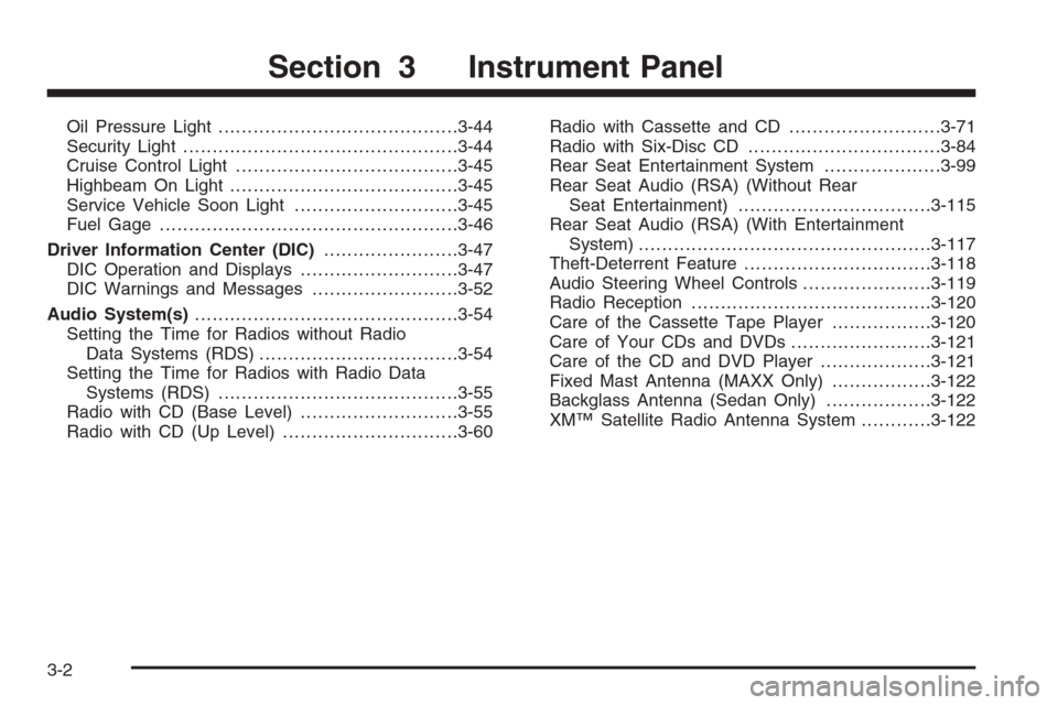 CHEVROLET MALIBU 2005 5.G Owners Manual Oil Pressure Light.........................................3-44
Security Light...............................................3-44
Cruise Control Light......................................3-45
Highbea