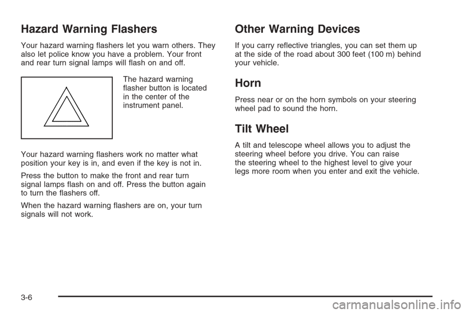 CHEVROLET MALIBU 2005 5.G Owners Manual Hazard Warning Flashers
Your hazard warning �ashers let you warn others. They
also let police know you have a problem. Your front
and rear turn signal lamps will �ash on and off.
The hazard warning
�a