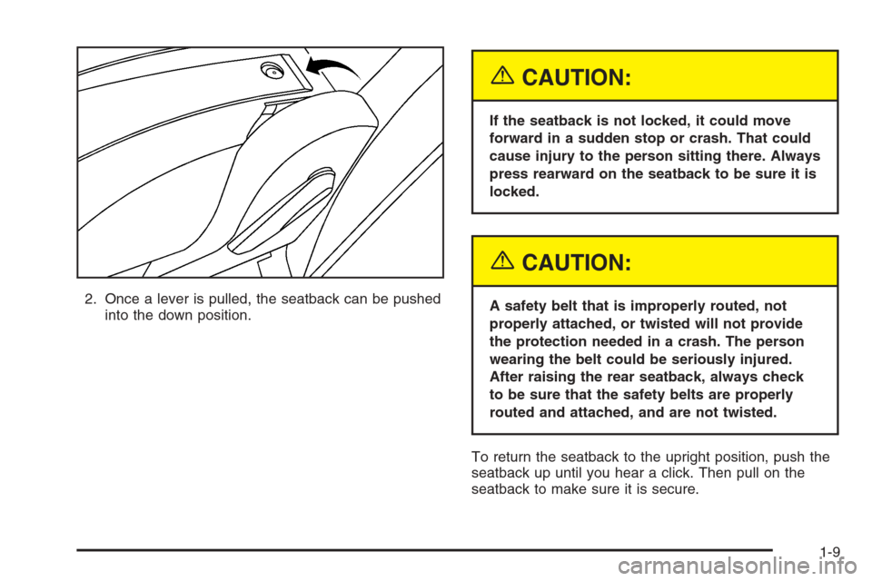 CHEVROLET MALIBU 2005 5.G User Guide 2. Once a lever is pulled, the seatback can be pushed
into the down position.
{CAUTION:
If the seatback is not locked, it could move
forward in a sudden stop or crash. That could
cause injury to the p