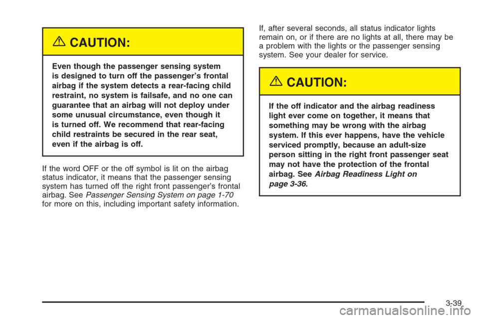 CHEVROLET MALIBU 2005 5.G Owners Manual {CAUTION:
Even though the passenger sensing system
is designed to turn off the passenger’s frontal
airbag if the system detects a rear-facing child
restraint, no system is failsafe, and no one can
g