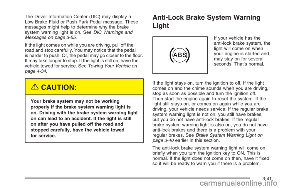 CHEVROLET MALIBU 2005 5.G Owners Manual The Driver Information Center (DIC) may display a
Low Brake Fluid or Push Park Pedal message. These
messages might help to determine why the brake
system warning light is on. SeeDIC Warnings and
Messa