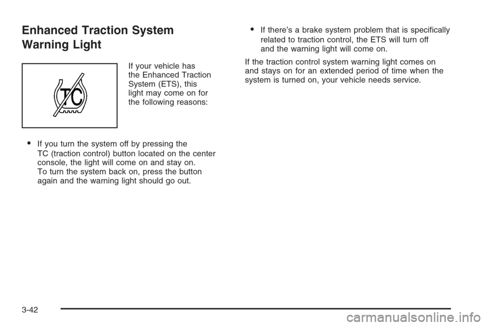 CHEVROLET MALIBU 2005 5.G Owners Manual Enhanced Traction System
Warning Light
If your vehicle has
the Enhanced Traction
System (ETS), this
light may come on for
the following reasons:
If you turn the system off by pressing the
TC (tractio