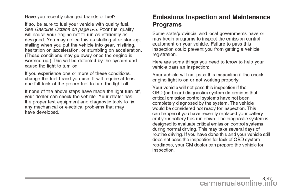 CHEVROLET MALIBU 2005 5.G Owners Manual Have you recently changed brands of fuel?
If so, be sure to fuel your vehicle with quality fuel.
SeeGasoline Octane on page 5-5. Poor fuel quality
will cause your engine not to run as efficiently as
d