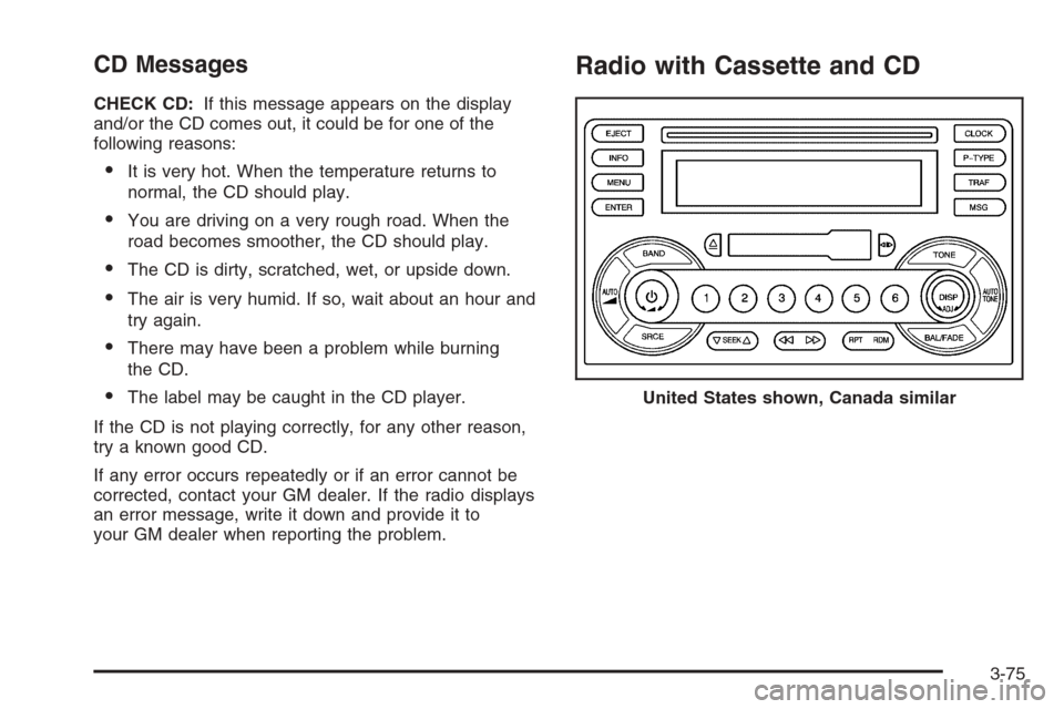 CHEVROLET MALIBU 2005 5.G Owners Manual CD Messages
CHECK CD:If this message appears on the display
and/or the CD comes out, it could be for one of the
following reasons:
It is very hot. When the temperature returns to
normal, the CD shoul