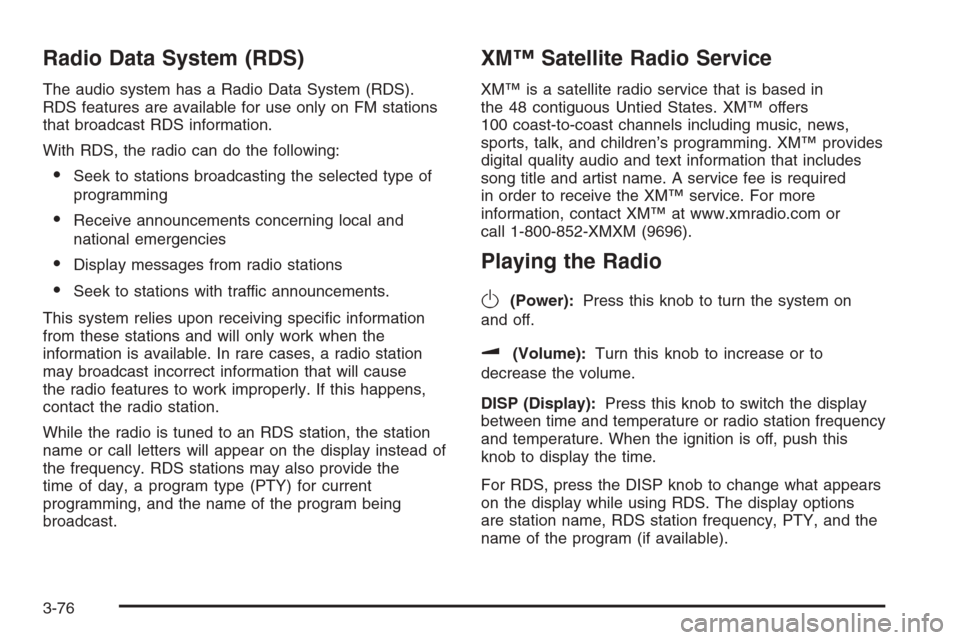 CHEVROLET MALIBU 2005 5.G Owners Manual Radio Data System (RDS)
The audio system has a Radio Data System (RDS).
RDS features are available for use only on FM stations
that broadcast RDS information.
With RDS, the radio can do the following:
