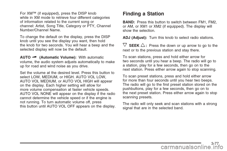 CHEVROLET MALIBU 2005 5.G Owners Manual For XM™ (if equipped), press the DISP knob
while in XM mode to retrieve four different categories
of information related to the current song or
channel: Artist, Song Title, Category or PTY, Channel
