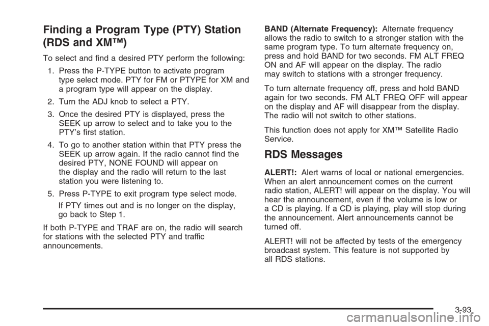 CHEVROLET MALIBU 2005 5.G Owners Manual Finding a Program Type (PTY) Station
(RDS and XM™)
To select and �nd a desired PTY perform the following:
1. Press the P-TYPE button to activate program
type select mode. PTY for FM or PTYPE for XM 