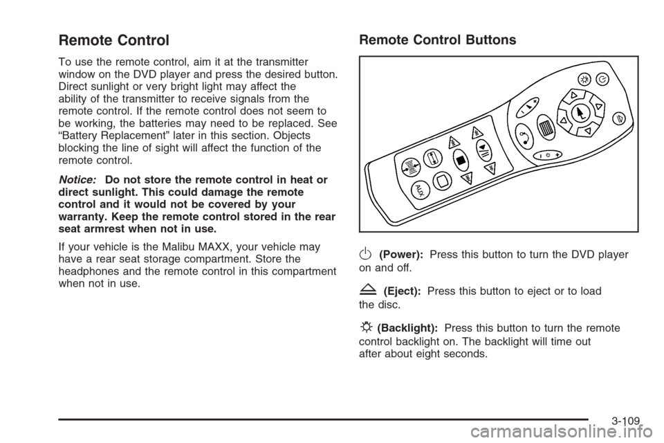 CHEVROLET MALIBU 2005 5.G Owners Manual Remote Control
To use the remote control, aim it at the transmitter
window on the DVD player and press the desired button.
Direct sunlight or very bright light may affect the
ability of the transmitte