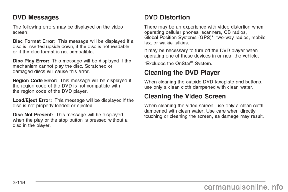 CHEVROLET MALIBU 2005 5.G Owners Manual DVD Messages
The following errors may be displayed on the video
screen:
Disc Format Error:This message will be displayed if a
disc is inserted upside down, if the disc is not readable,
or if the disc 