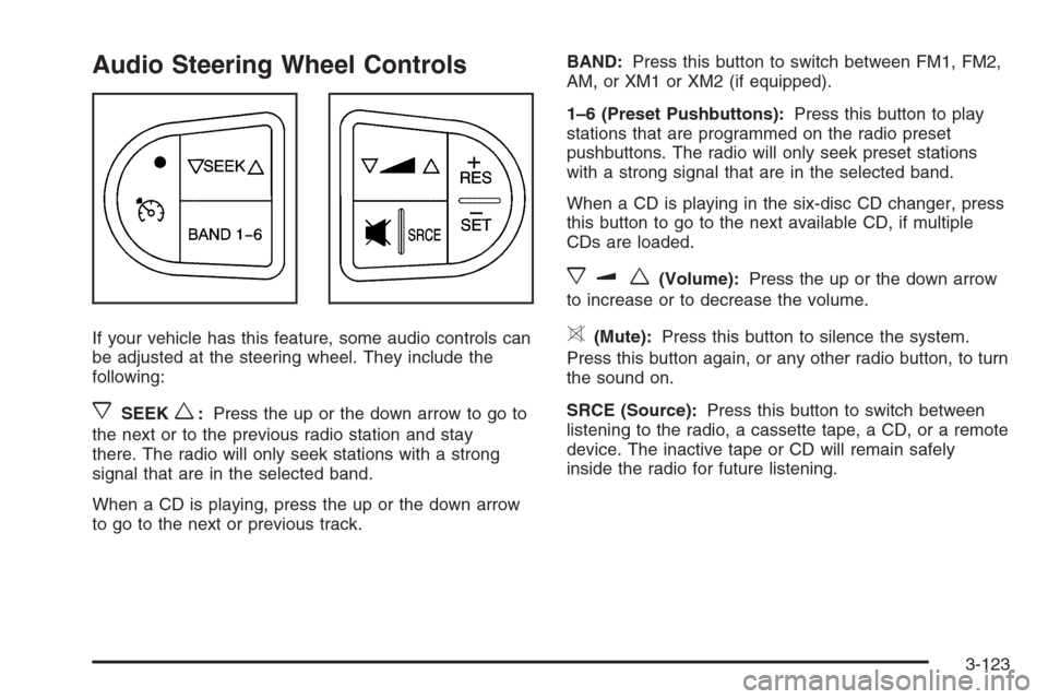 CHEVROLET MALIBU 2005 5.G Owners Manual Audio Steering Wheel Controls
If your vehicle has this feature, some audio controls can
be adjusted at the steering wheel. They include the
following:
xSEEKw:Press the up or the down arrow to go to
th