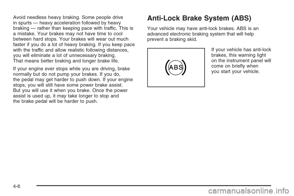 CHEVROLET MALIBU 2005 5.G Owners Manual Avoid needless heavy braking. Some people drive
in spurts — heavy acceleration followed by heavy
braking — rather than keeping pace with traffic. This is
a mistake. Your brakes may not have time t