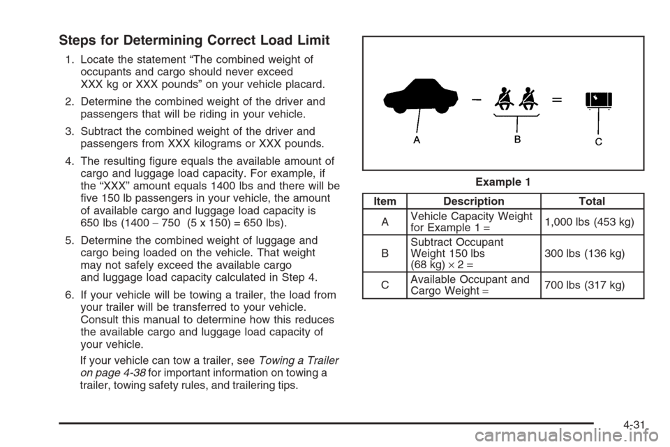 CHEVROLET MALIBU 2005 5.G Owners Manual Steps for Determining Correct Load Limit
1. Locate the statement “The combined weight of
occupants and cargo should never exceed
XXX kg or XXX pounds” on your vehicle placard.
2. Determine the com