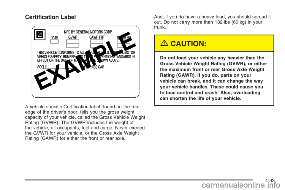 CHEVROLET MALIBU 2005 5.G Owners Manual Certi�cation Label
A vehicle speci�c Certi�cation label, found on the rear
edge of the driver’s door, tells you the gross weight
capacity of your vehicle, called the Gross Vehicle Weight
Rating (GVW