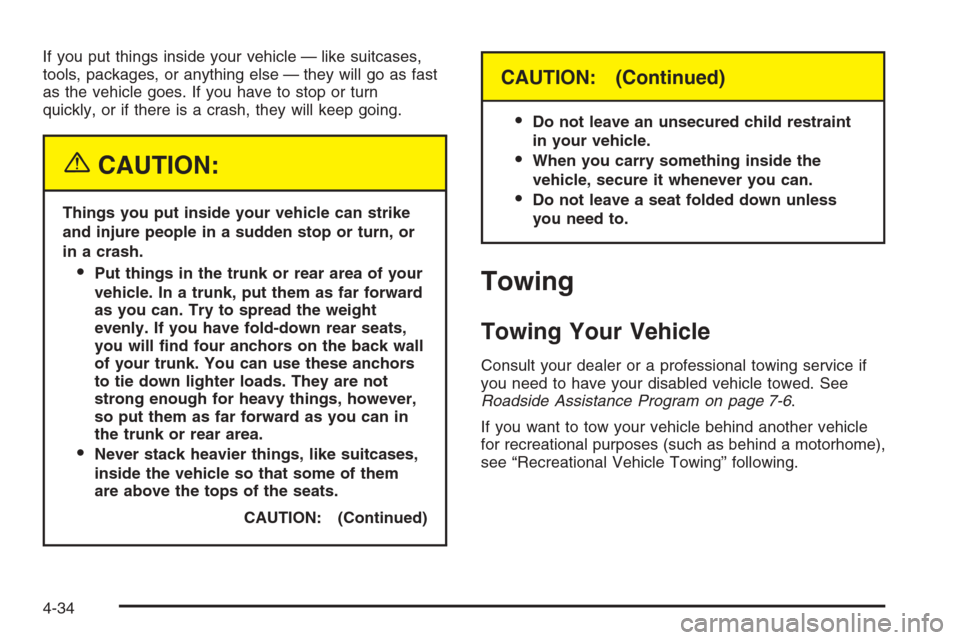 CHEVROLET MALIBU 2005 5.G Owners Manual If you put things inside your vehicle — like suitcases,
tools, packages, or anything else — they will go as fast
as the vehicle goes. If you have to stop or turn
quickly, or if there is a crash, t