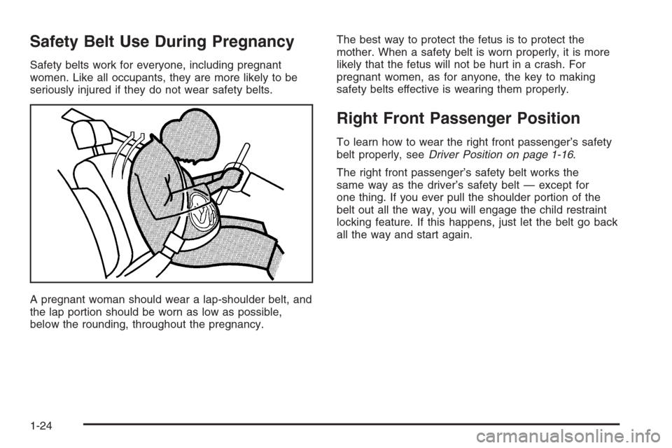 CHEVROLET MALIBU 2005 5.G Owners Manual Safety Belt Use During Pregnancy
Safety belts work for everyone, including pregnant
women. Like all occupants, they are more likely to be
seriously injured if they do not wear safety belts.
A pregnant