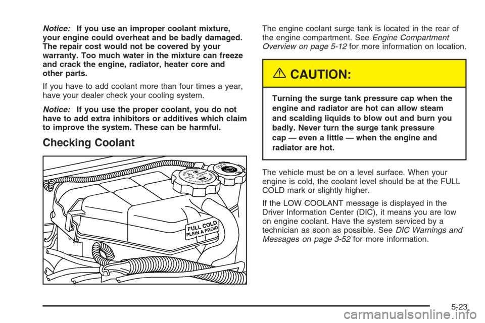 CHEVROLET MALIBU 2005 5.G Owners Manual Notice:If you use an improper coolant mixture,
your engine could overheat and be badly damaged.
The repair cost would not be covered by your
warranty. Too much water in the mixture can freeze
and crac