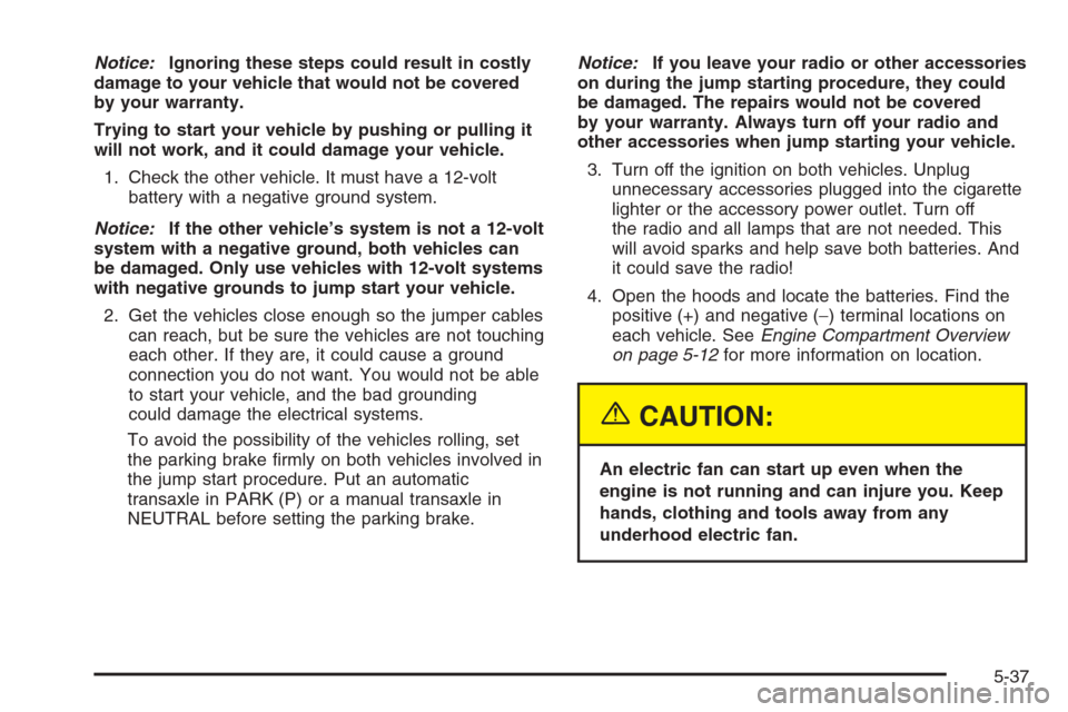 CHEVROLET MALIBU 2005 5.G Owners Manual Notice:Ignoring these steps could result in costly
damage to your vehicle that would not be covered
by your warranty.
Trying to start your vehicle by pushing or pulling it
will not work, and it could 