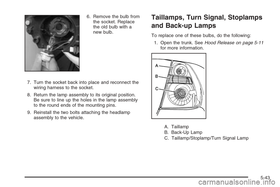 CHEVROLET MALIBU 2005 5.G Owners Manual 6. Remove the bulb from
the socket. Replace
the old bulb with a
new bulb.
7. Turn the socket back into place and reconnect the
wiring harness to the socket.
8. Return the lamp assembly to its original