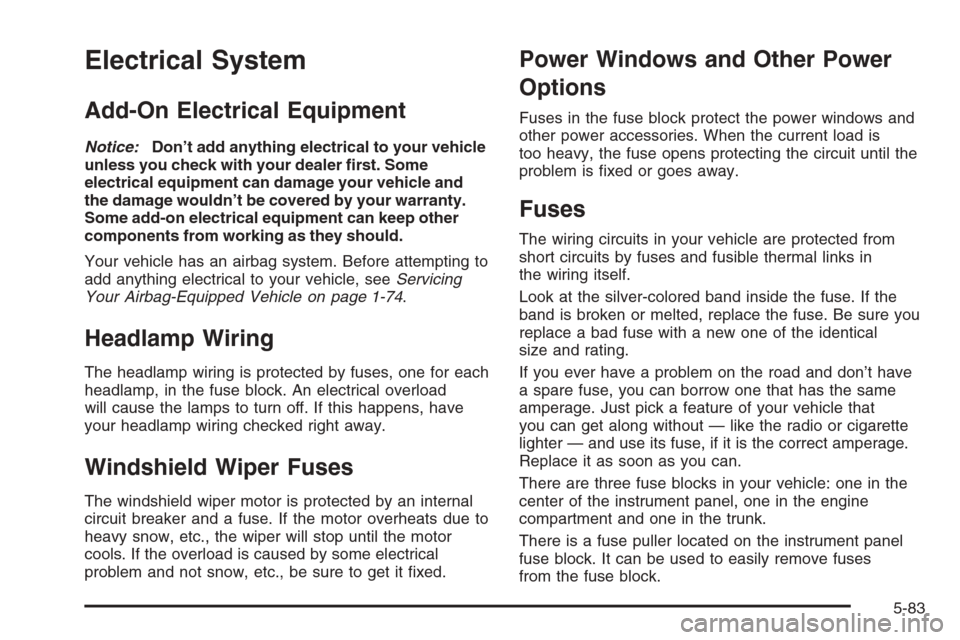 CHEVROLET MALIBU 2005 5.G Owners Manual Electrical System
Add-On Electrical Equipment
Notice:Don’t add anything electrical to your vehicle
unless you check with your dealer �rst. Some
electrical equipment can damage your vehicle and
the d