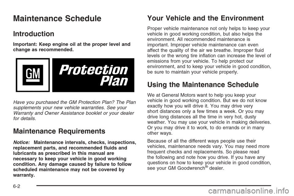 CHEVROLET MALIBU 2005 5.G Owners Manual Maintenance Schedule
Introduction
Important: Keep engine oil at the proper level and
change as recommended.
Have you purchased the GM Protection Plan? The Plan
supplements your new vehicle warranties.