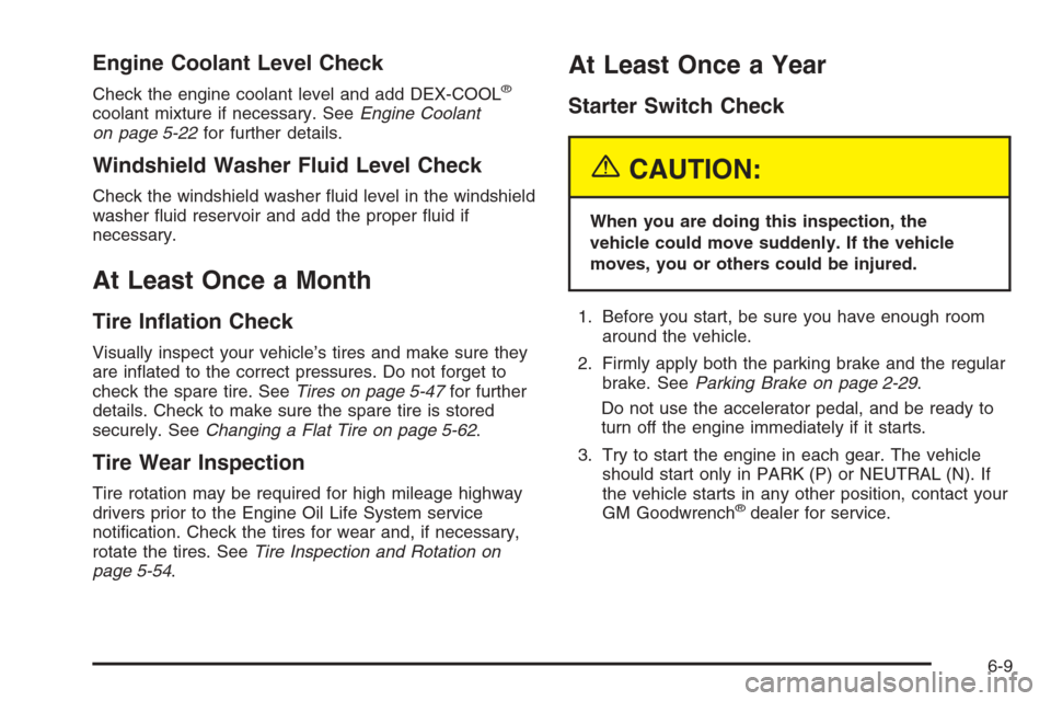 CHEVROLET MALIBU 2005 5.G Owners Manual Engine Coolant Level Check
Check the engine coolant level and add DEX-COOL®
coolant mixture if necessary. SeeEngine Coolant
on page 5-22for further details.
Windshield Washer Fluid Level Check
Check CHEVROLET MALIBU 2005 5.G Owners Manual Engine Coolant Level Check
Check the engine coolant level and add DEX-COOL®
coolant mixture if necessary. SeeEngine Coolant
on page 5-22for further details.
Windshield Washer Fluid Level Check
Check