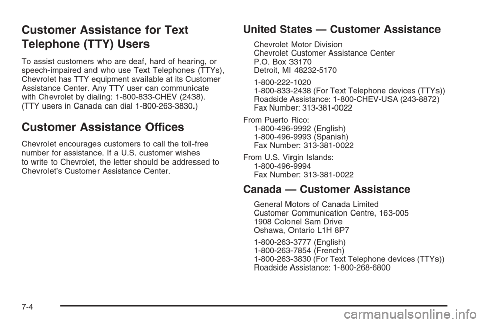CHEVROLET MALIBU 2005 5.G Owners Manual Customer Assistance for Text
Telephone (TTY) Users
To assist customers who are deaf, hard of hearing, or
speech-impaired and who use Text Telephones (TTYs),
Chevrolet has TTY equipment available at it