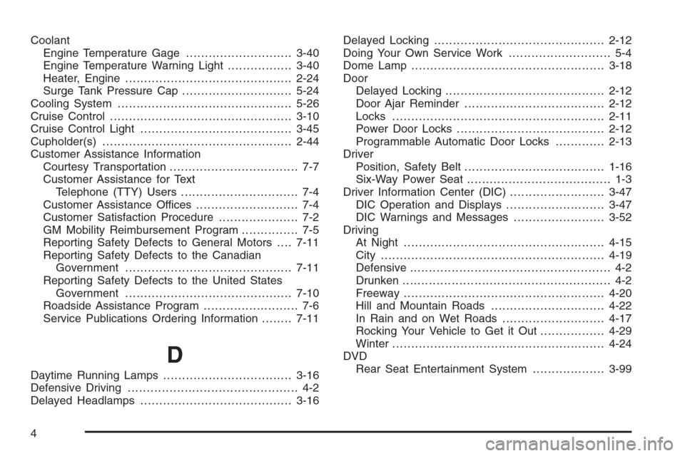 CHEVROLET MALIBU 2005 5.G Owners Manual Coolant
Engine Temperature Gage............................3-40
Engine Temperature Warning Light.................3-40
Heater, Engine............................................2-24
Surge Tank Pressure