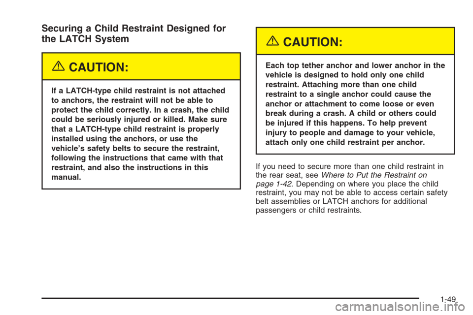 CHEVROLET MALIBU 2005 5.G Workshop Manual Securing a Child Restraint Designed for
the LATCH System
{CAUTION:
If a LATCH-type child restraint is not attached
to anchors, the restraint will not be able to
protect the child correctly. In a crash