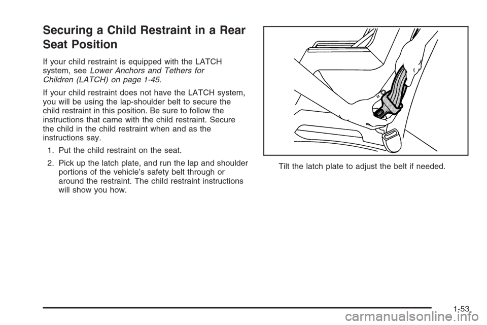 CHEVROLET MALIBU 2005 5.G Workshop Manual Securing a Child Restraint in a Rear
Seat Position
If your child restraint is equipped with the LATCH
system, seeLower Anchors and Tethers for
Children (LATCH) on page 1-45.
If your child restraint do