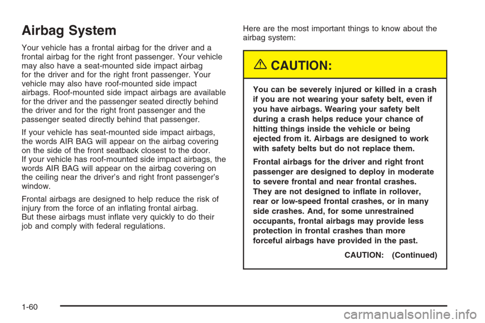 CHEVROLET MALIBU 2005 5.G Repair Manual Airbag System
Your vehicle has a frontal airbag for the driver and a
frontal airbag for the right front passenger. Your vehicle
may also have a seat-mounted side impact airbag
for the driver and for t CHEVROLET MALIBU 2005 5.G Repair Manual Airbag System
Your vehicle has a frontal airbag for the driver and a
frontal airbag for the right front passenger. Your vehicle
may also have a seat-mounted side impact airbag
for the driver and for t