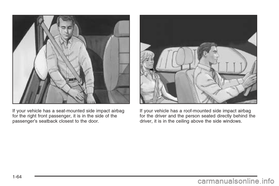 CHEVROLET MALIBU 2005 5.G Repair Manual If your vehicle has a seat-mounted side impact airbag
for the right front passenger, it is in the side of the
passenger’s seatback closest to the door.If your vehicle has a roof-mounted side impact 