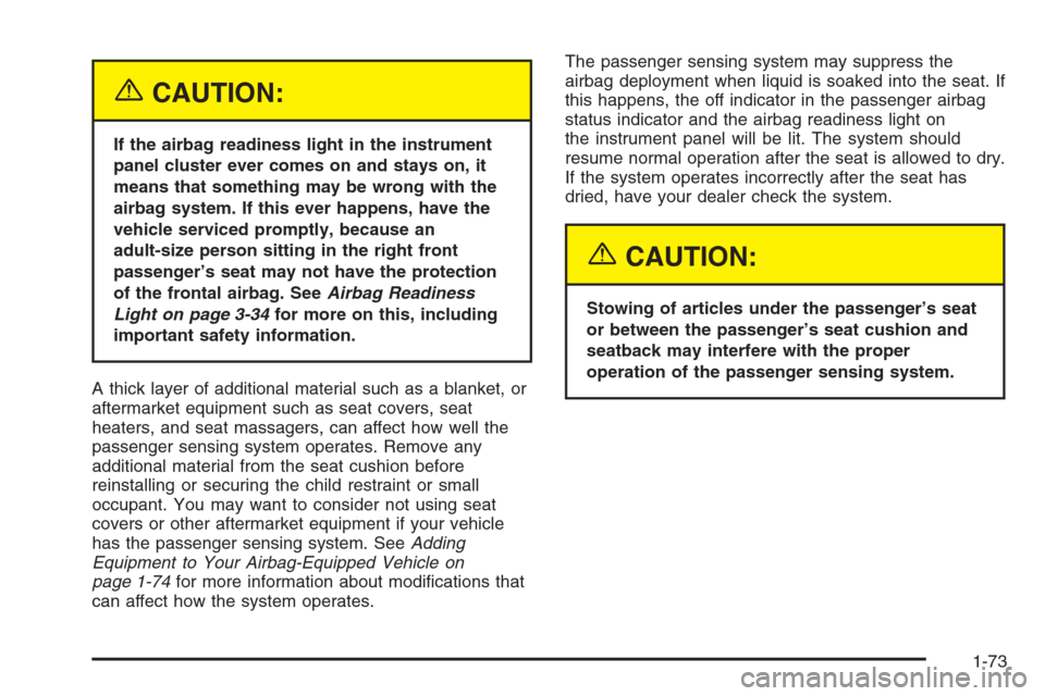 CHEVROLET MALIBU 2005 5.G Owners Manual {CAUTION:
If the airbag readiness light in the instrument
panel cluster ever comes on and stays on, it
means that something may be wrong with the
airbag system. If this ever happens, have the
vehicle 