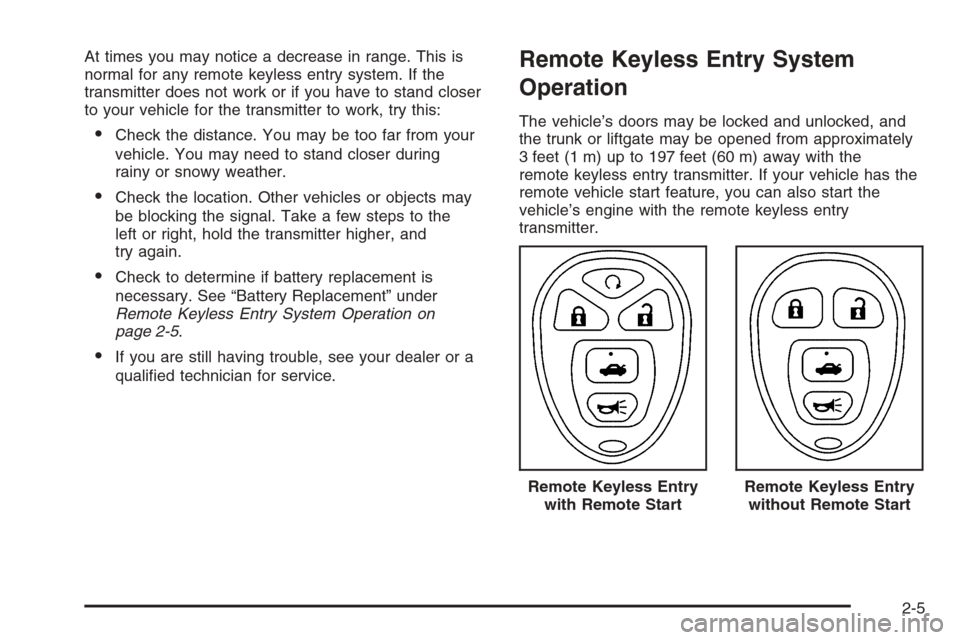 CHEVROLET MALIBU 2005 5.G Owners Manual At times you may notice a decrease in range. This is
normal for any remote keyless entry system. If the
transmitter does not work or if you have to stand closer
to your vehicle for the transmitter to 