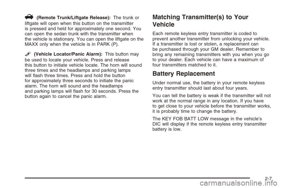 CHEVROLET MALIBU 2005 5.G Owners Manual V(Remote Trunk/Liftgate Release):The trunk or
liftgate will open when this button on the transmitter
is pressed and held for approximately one second. You
can open the sedan trunk with the transmitter