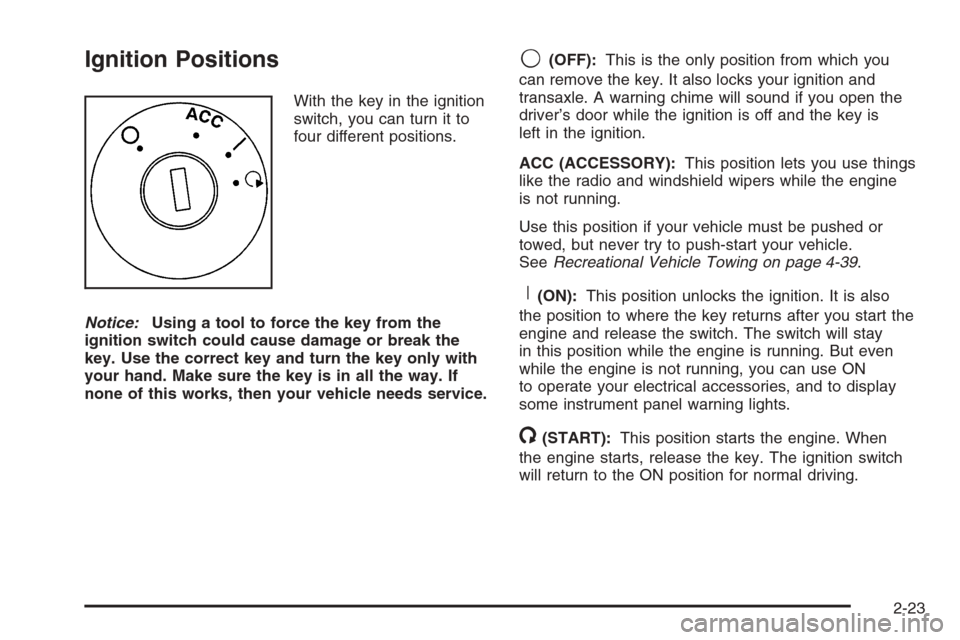 CHEVROLET MALIBU 2006 6.G Owners Manual Ignition Positions
With the key in the ignition
switch, you can turn it to
four different positions.
Notice:Using a tool to force the key from the
ignition switch could cause damage or break the
key. 