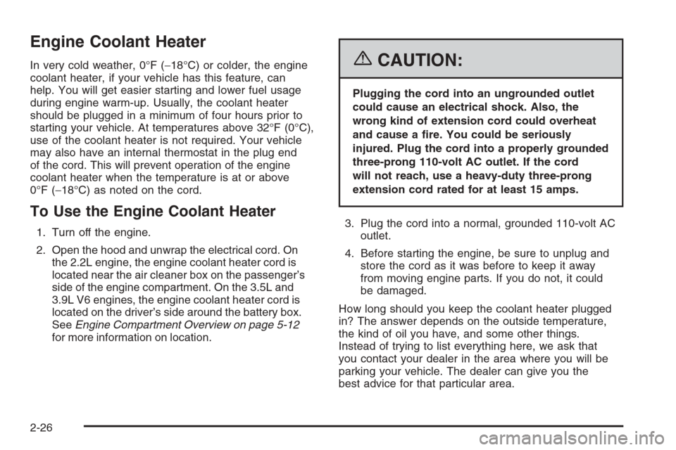 CHEVROLET MALIBU 2006 6.G Owners Manual Engine Coolant Heater
In very cold weather, 0°F (−18°C) or colder, the engine
coolant heater, if your vehicle has this feature, can
help. You will get easier starting and lower fuel usage
during e CHEVROLET MALIBU 2006 6.G Owners Manual Engine Coolant Heater
In very cold weather, 0°F (−18°C) or colder, the engine
coolant heater, if your vehicle has this feature, can
help. You will get easier starting and lower fuel usage
during e