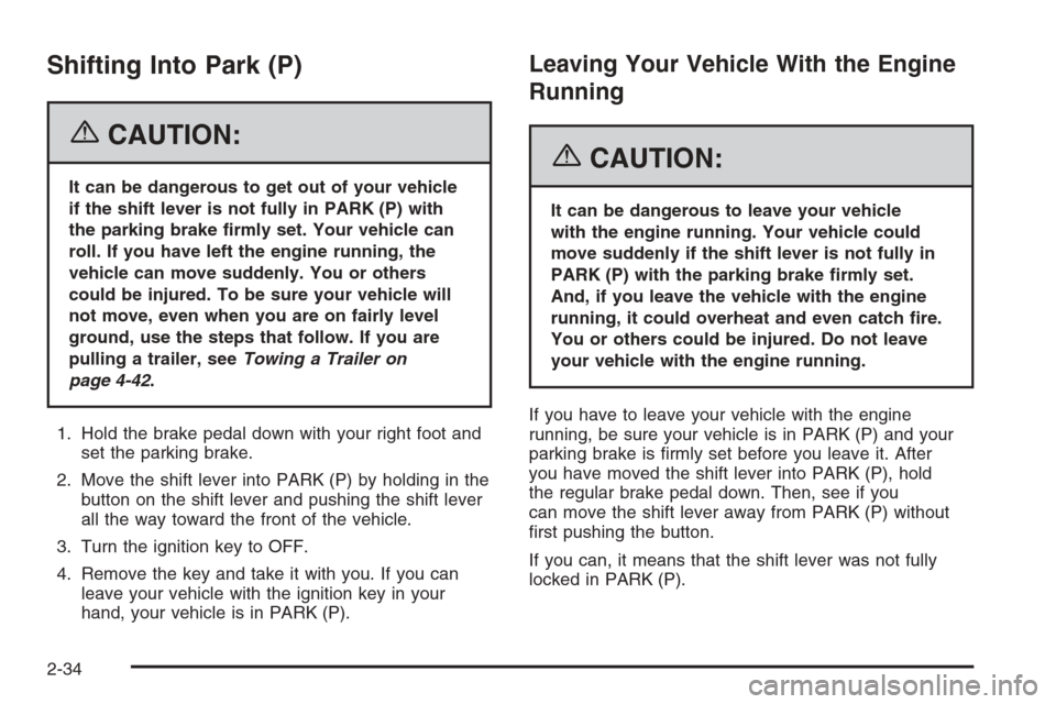 CHEVROLET MALIBU 2006 6.G Owners Manual Shifting Into Park (P)
{CAUTION:
It can be dangerous to get out of your vehicle
if the shift lever is not fully in PARK (P) with
the parking brake �rmly set. Your vehicle can
roll. If you have left th