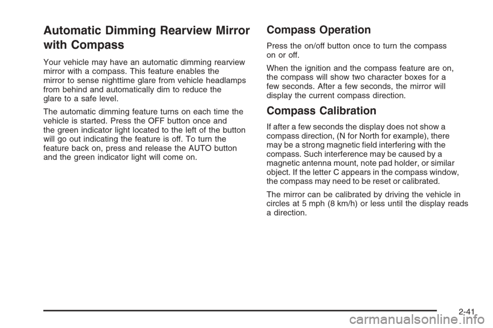 CHEVROLET MALIBU 2006 6.G Owners Manual Automatic Dimming Rearview Mirror
with Compass
Your vehicle may have an automatic dimming rearview
mirror with a compass. This feature enables the
mirror to sense nighttime glare from vehicle headlamp