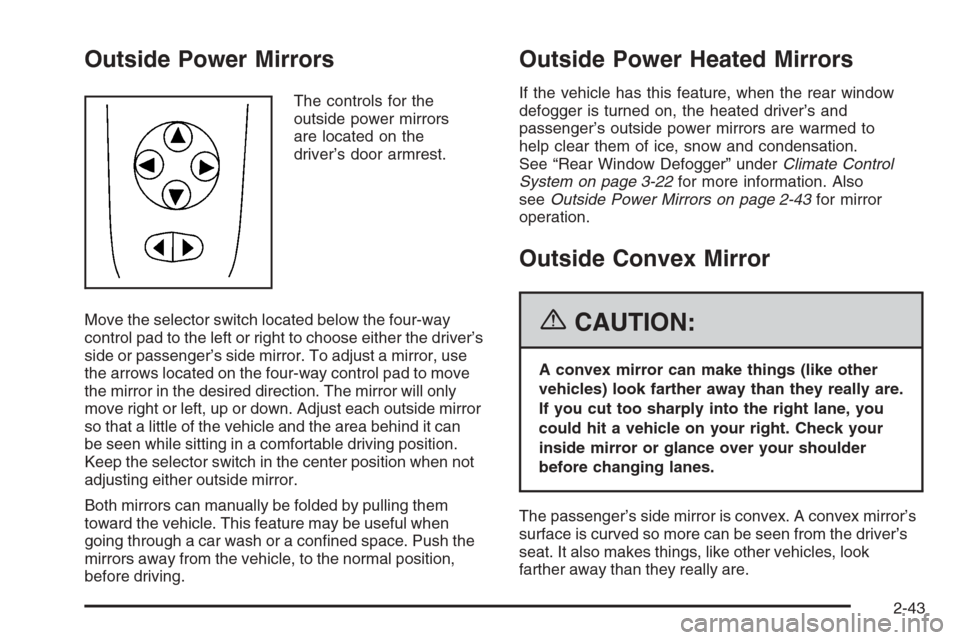 CHEVROLET MALIBU 2006 6.G Owners Manual Outside Power Mirrors
The controls for the
outside power mirrors
are located on the
driver’s door armrest.
Move the selector switch located below the four-way
control pad to the left or right to cho