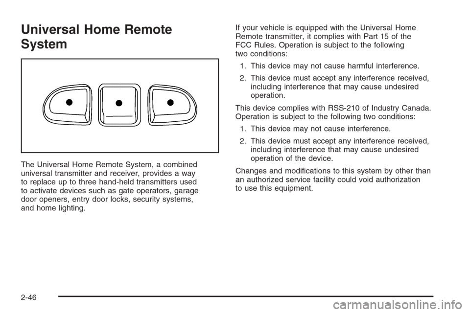 CHEVROLET MALIBU 2006 6.G Owners Manual Universal Home Remote
System
The Universal Home Remote System, a combined
universal transmitter and receiver, provides a way
to replace up to three hand-held transmitters used
to activate devices such