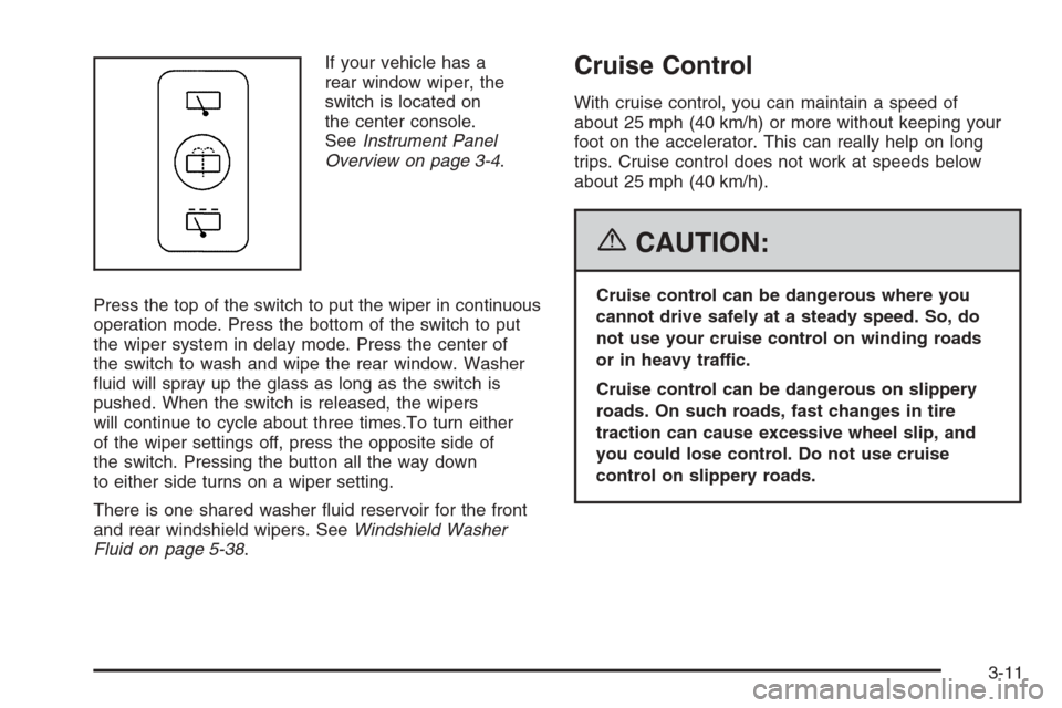 CHEVROLET MALIBU 2006 6.G Owners Manual If your vehicle has a
rear window wiper, the
switch is located on
the center console.
SeeInstrument Panel
Overview on page 3-4.
Press the top of the switch to put the wiper in continuous
operation mod